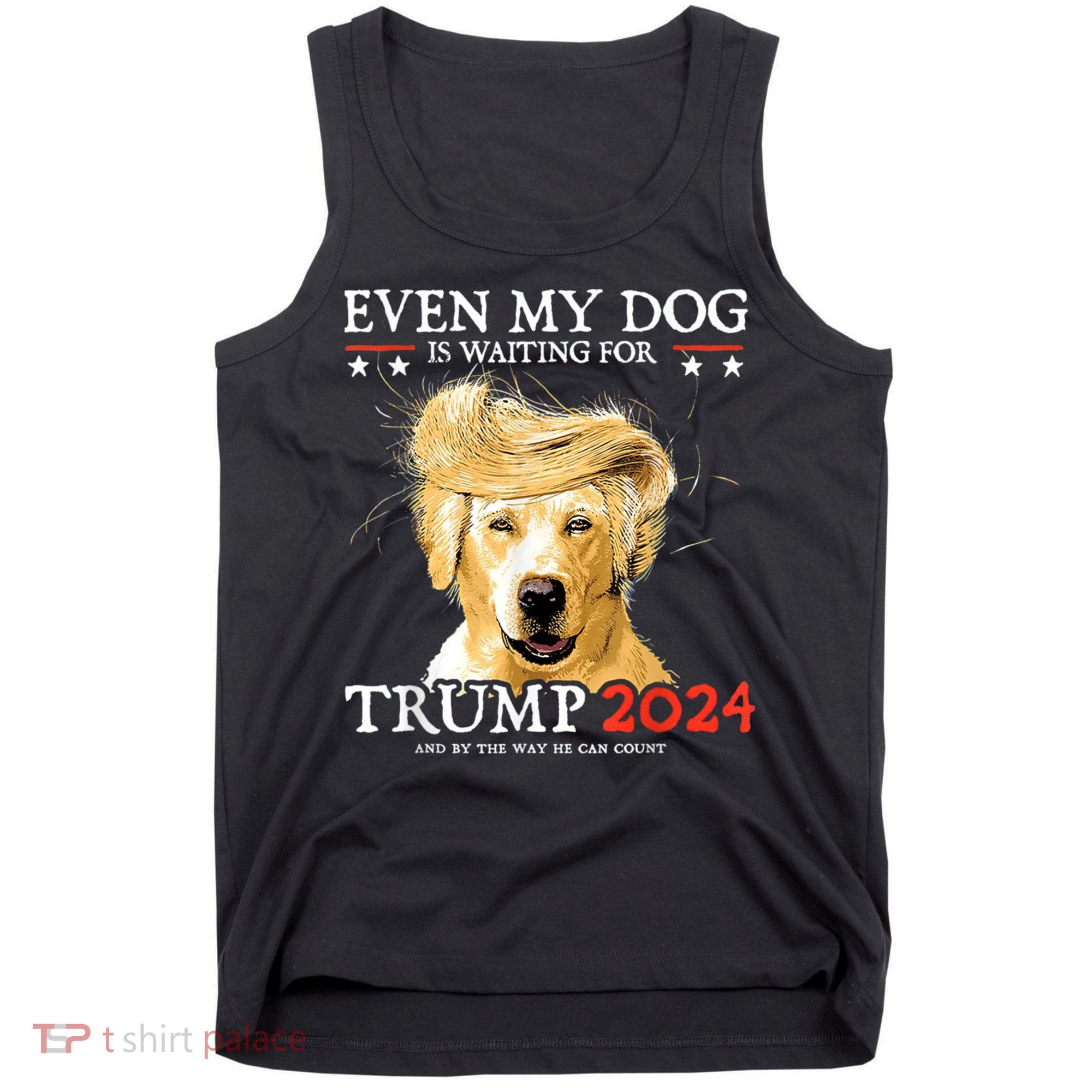 Trump 2024 Even My Dog Is Waiting For Trump 2024 Tank Top