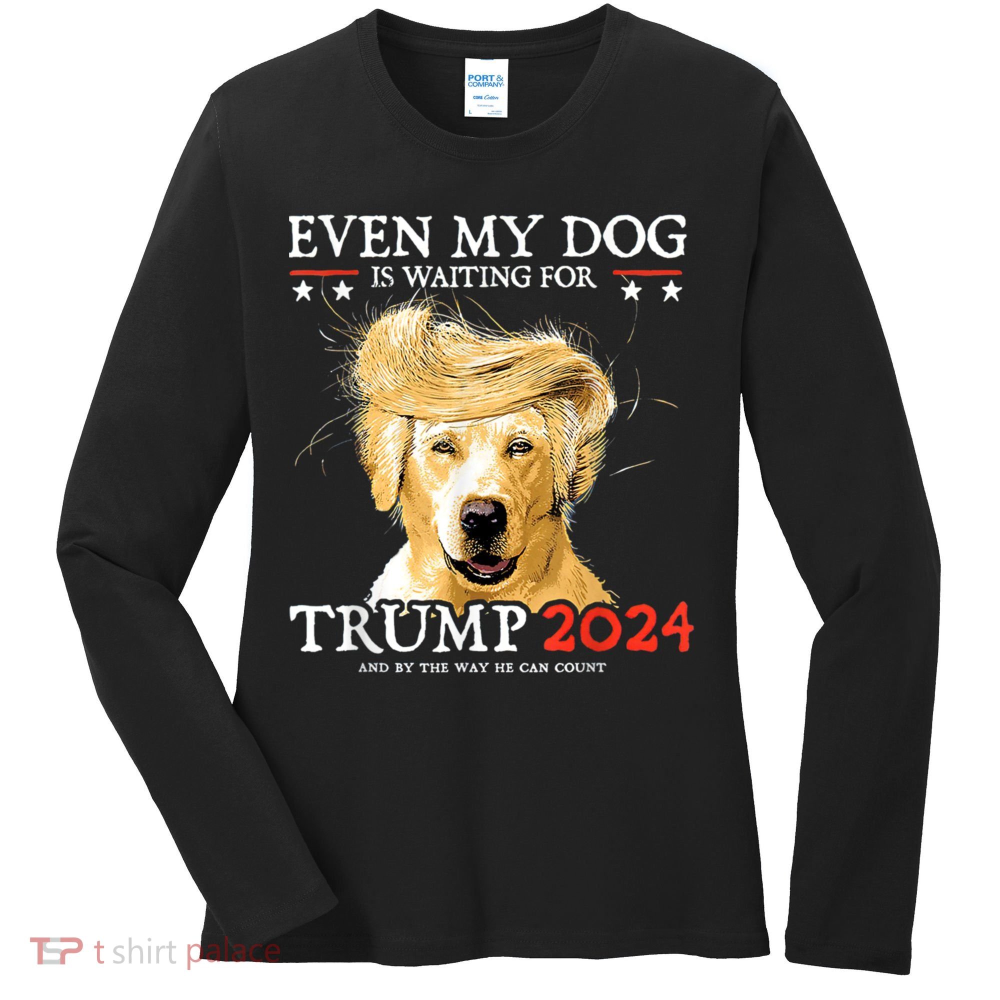 Trump 2024 Even My Dog Is Waiting For Trump 2024 Women's Long Sleeve Shirt