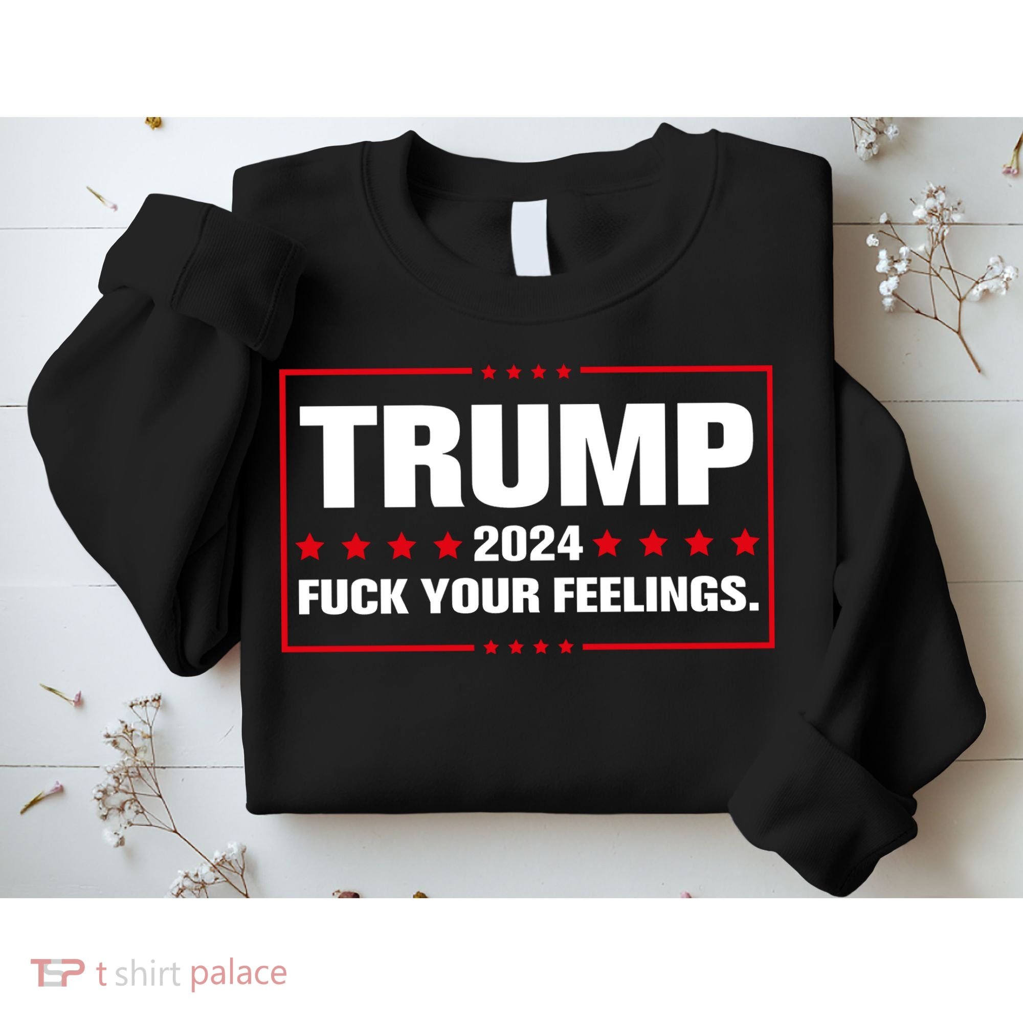 Trump 2024 Fuck Your Feelings Sweatshirt