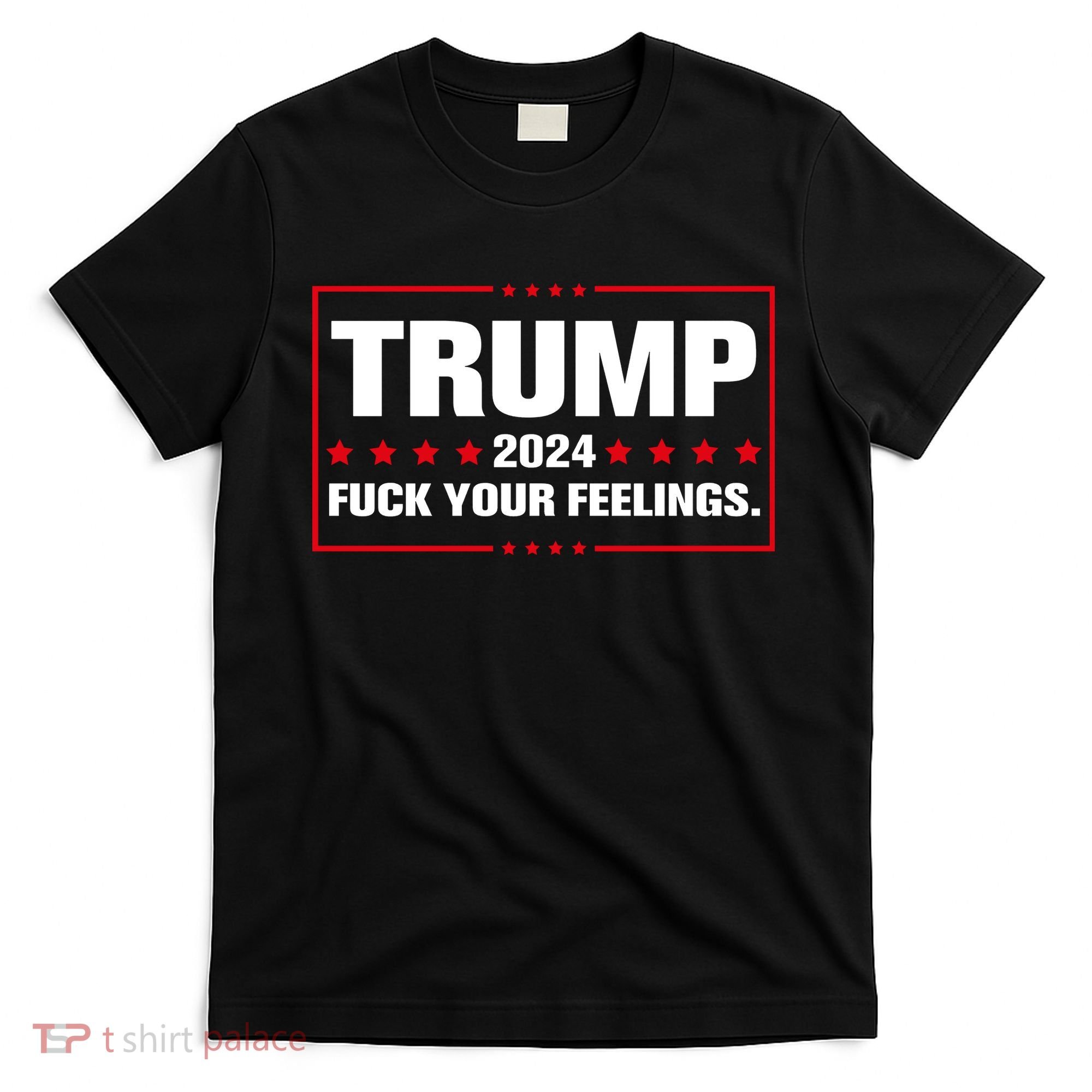 Trump 2024 Fuck Your Feelings T-Shirt