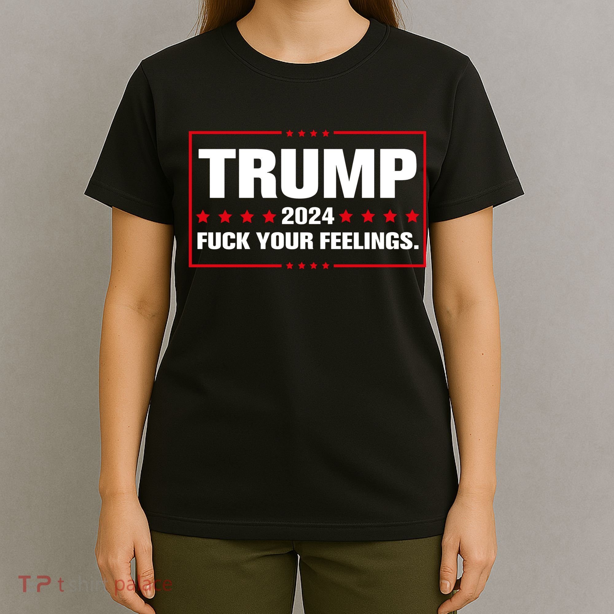 Trump 2024 Fuck Your Feelings T-Shirt