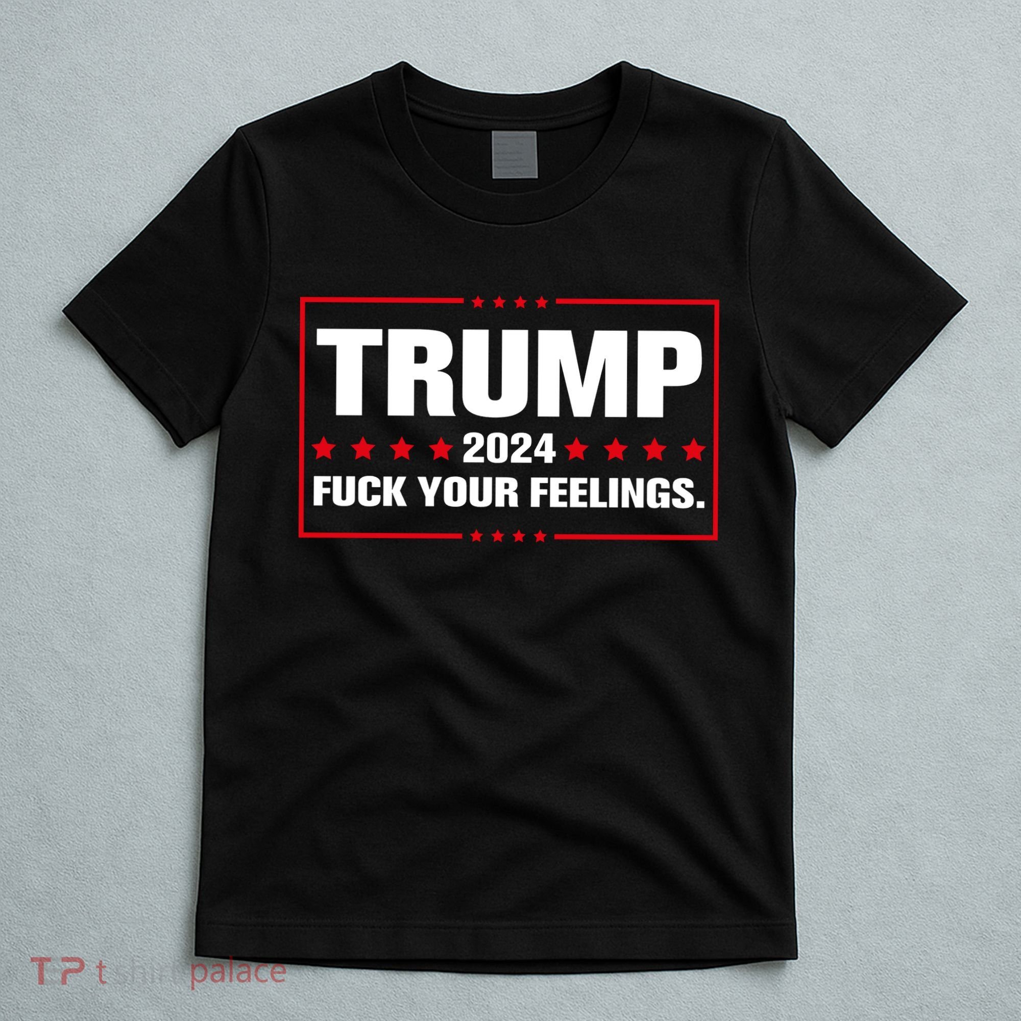 Trump 2024 Fuck Your Feelings T-Shirt