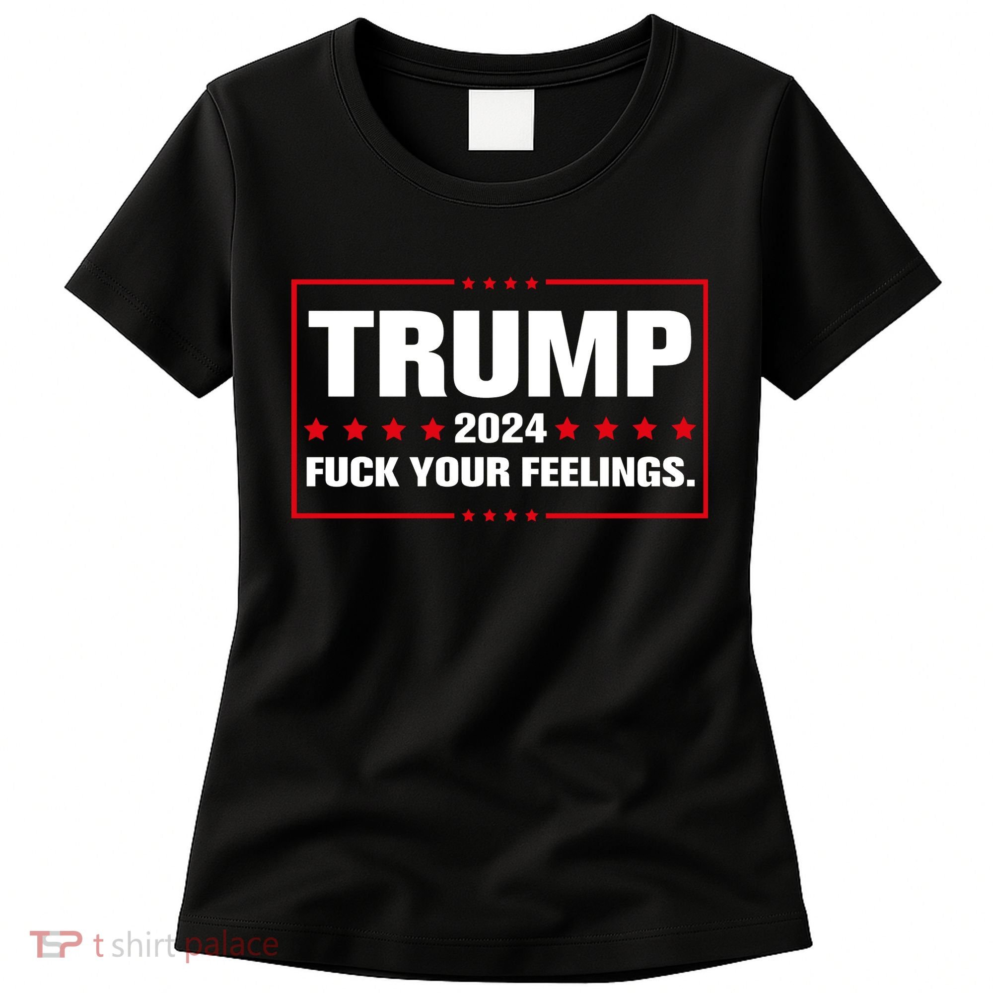 Trump 2024 Fuck Your Feelings Women's T-Shirt