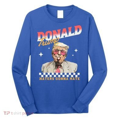 Trump 2024 Haters Gonna Hate Long Sleeve Shirt