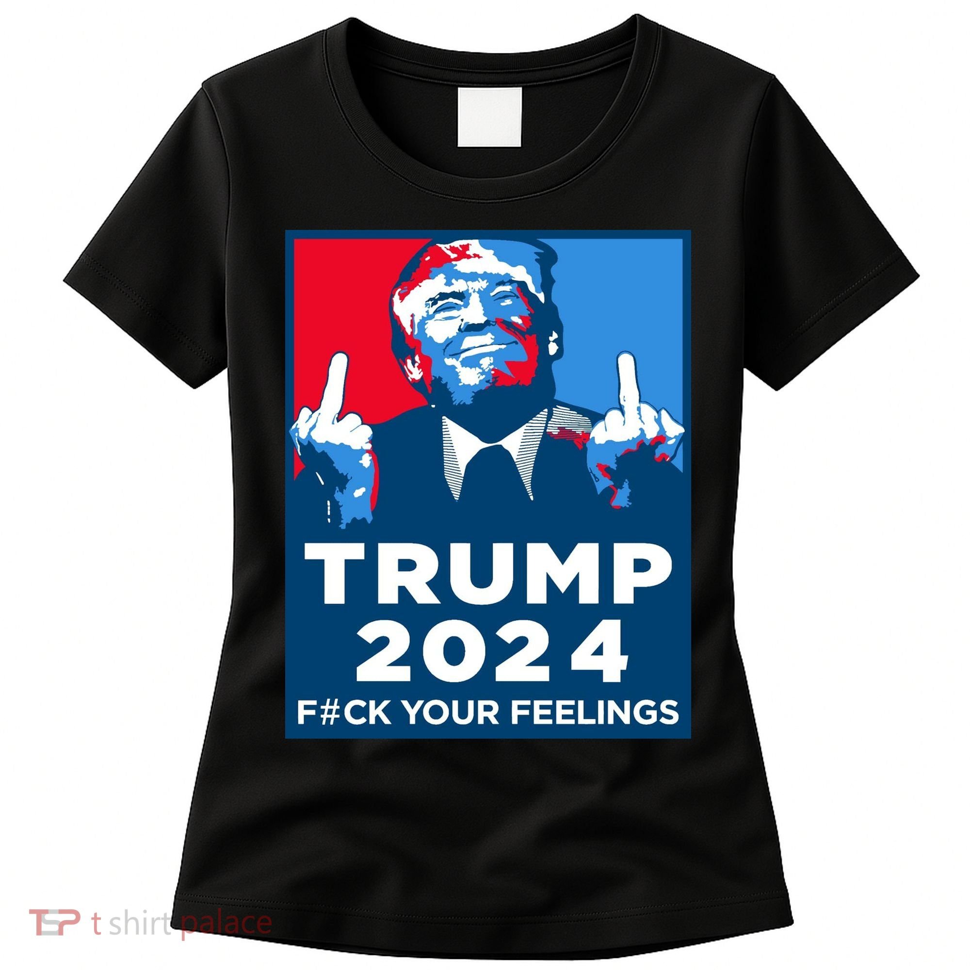 Donald Trump, Fuck Your Feelings Women's T-Shirt