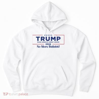 Trump 2024 No More Bullshit Hoodie