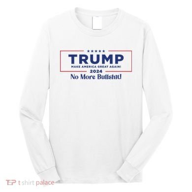 Trump 2024 No More Bullshit Long Sleeve Shirt