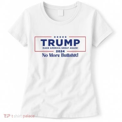 Trump 2024 No More Bullshit Women's T-Shirt