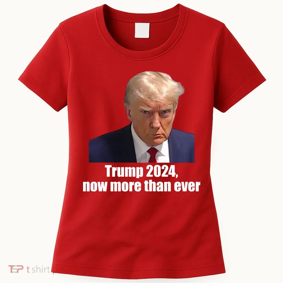 Trump 2024 Now More Than Ever Women's T-Shirt
