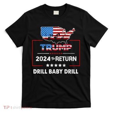 Trump 2024 The Return Drill Baby Drill T-Shirt