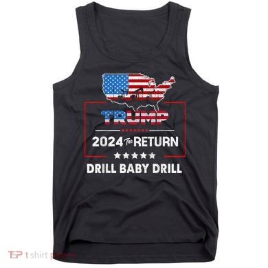 Trump 2024 The Return Drill Baby Drill Tank Top