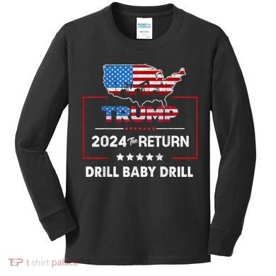 Trump 2024 The Return Drill Baby Drill Kids Long Sleeve Shirt