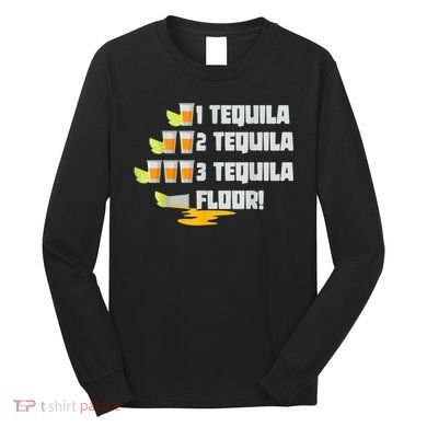 Tequila 2 Tequila 3 Tequila Floor Cinco De Mayo Long Sleeve Shirt