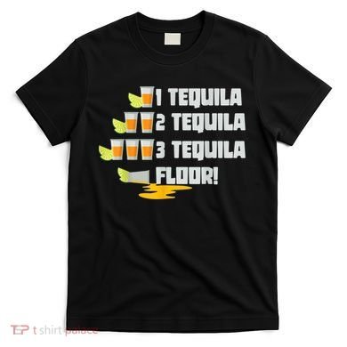 Tequila 2 Tequila 3 Tequila Floor Cinco De Mayo T-Shirt