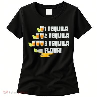 Tequila 2 Tequila 3 Tequila Floor Cinco De Mayo Women's T-Shirt