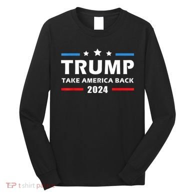 Trump 2024 Take America Back Election Patriotic Second Term Long Sleeve Shirt