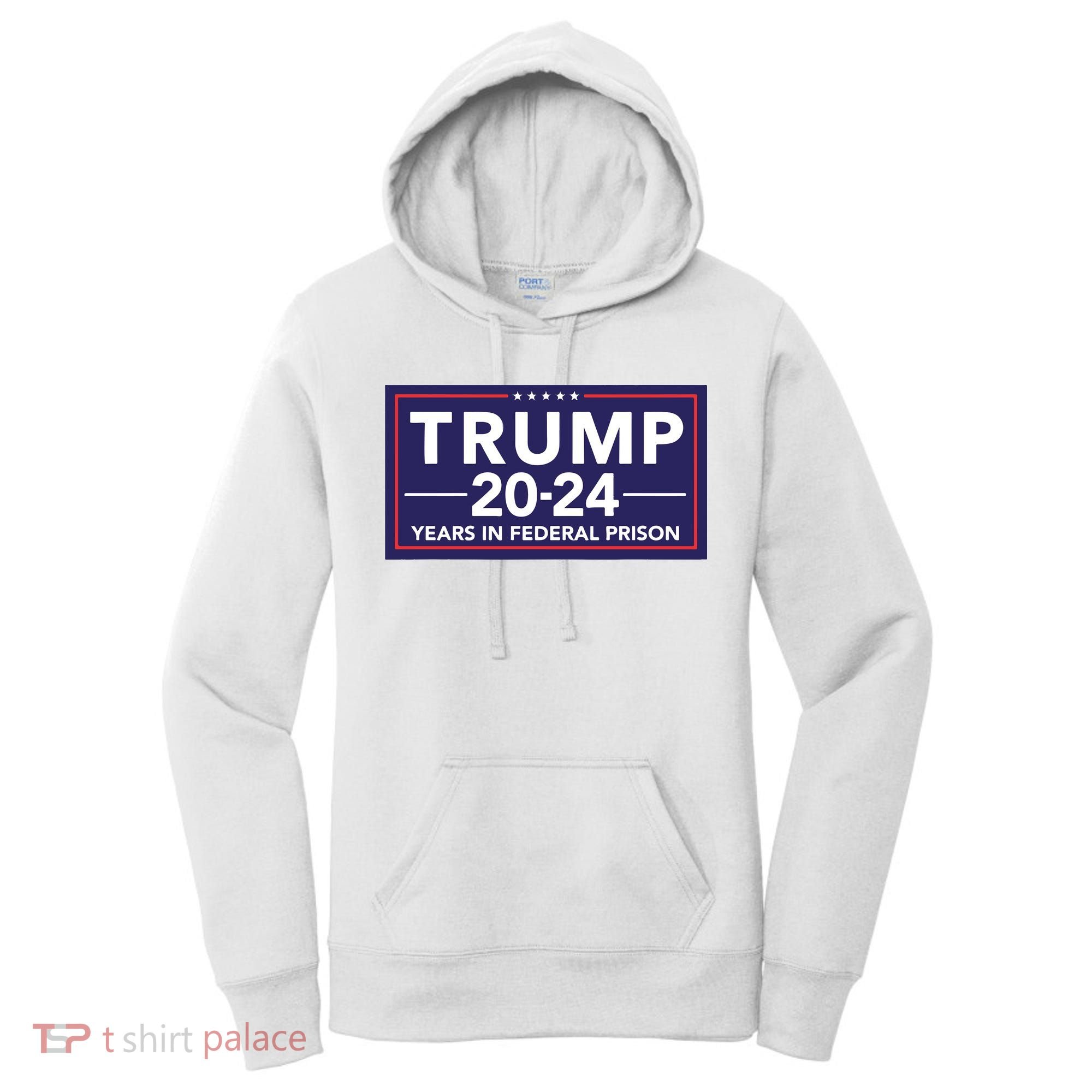 Trump 2024 Years In Federal Prison Women's Hoodie