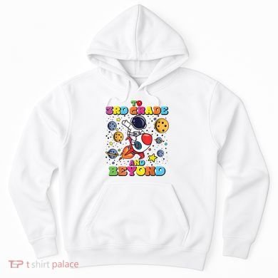 To 3rd Grade And Beyond Third Grade Astronaut Back To School Hoodie
