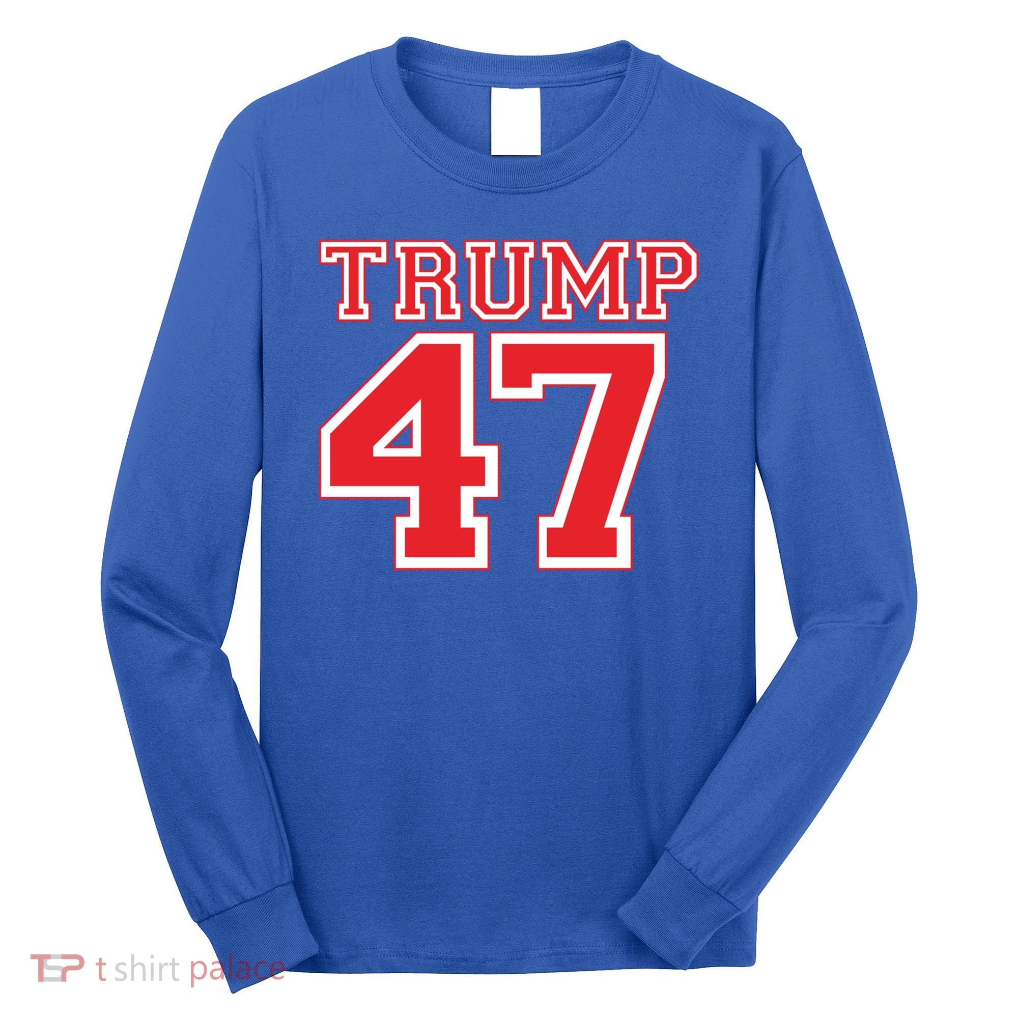 Trump 47 For President 2024 Election Republican Gift Long Sleeve Shirt