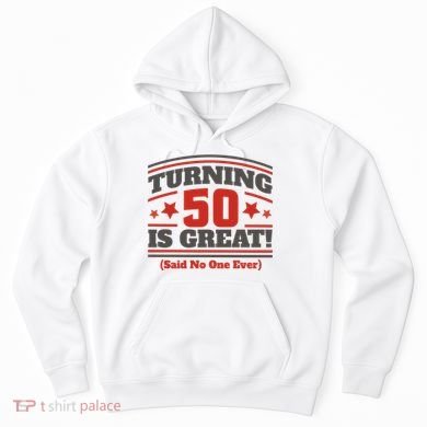 Turning 50 Is Great Funny Hoodie