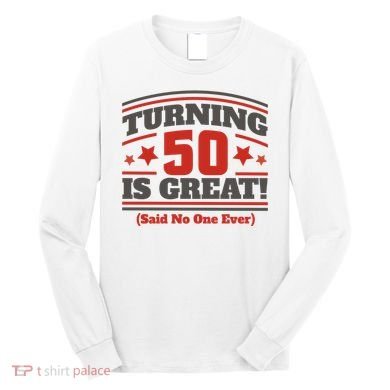 Turning 50 Is Great Funny Long Sleeve Shirt