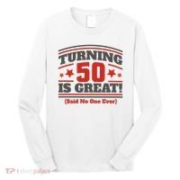 Turning 50 Is Great Funny Long Sleeve Shirt thumb 0