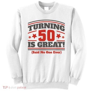 Turning 50 Is Great Funny Sweatshirt