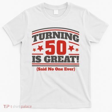 Turning 50 Is Great Funny T-Shirt