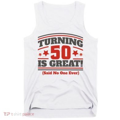 Turning 50 Is Great Funny Tank Top