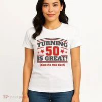 Turning 50 Is Great Funny Women's T-Shirt thumb 4