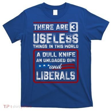 There Are 3 Useless Things In This World A Dull Knife An Meaningful Gift T-Shirt