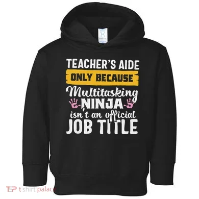 Teacher Aide Appreciation Funny Multitasking Ninja Assistant Toddler Hoodie