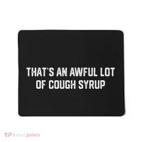 ThatS An Awful Lot Of Cough Syrup Mousepad thumb 0