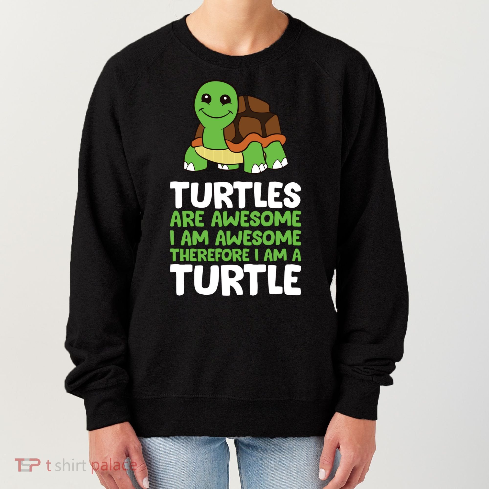 Turtles Are Awesome. I Am Awesome Therefore I Am A Turtle Women's Sweatshirt