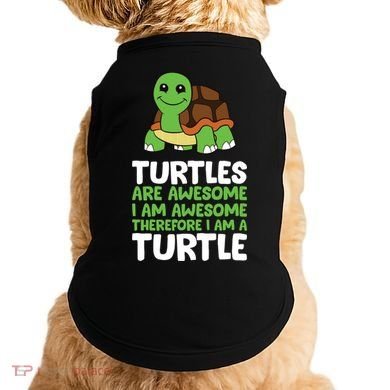 Turtles Are Awesome. I Am Awesome Therefore I Am A Turtle Doggie Tank