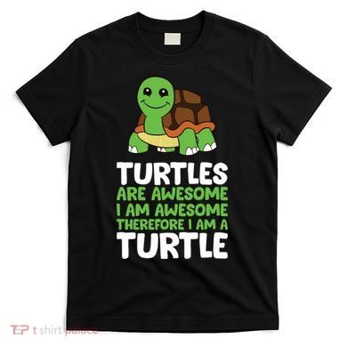 Turtles Are Awesome. I Am Awesome Therefore I Am A Turtle T-Shirt