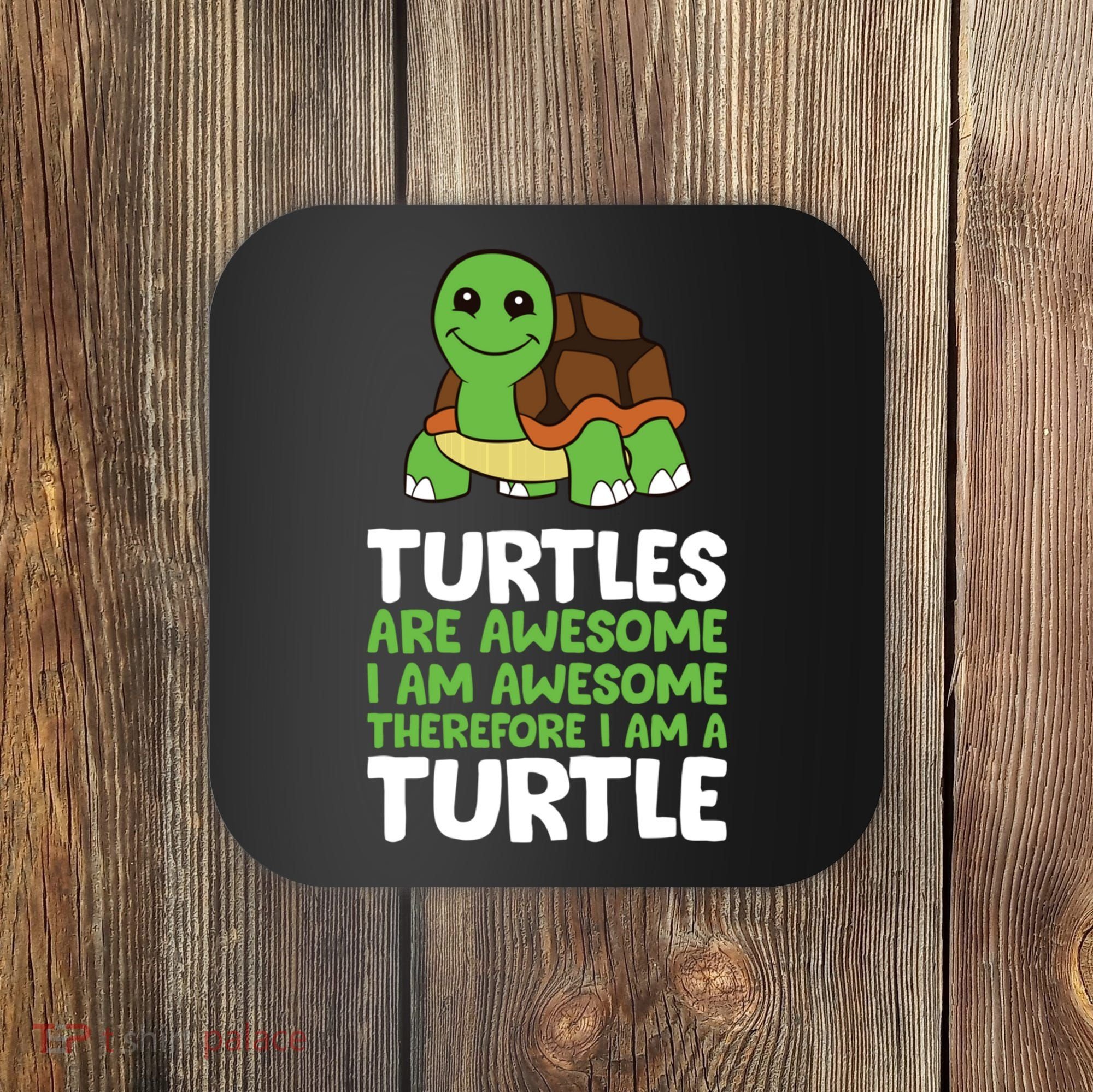 Turtles Are Awesome. I Am Awesome Therefore I Am A Turtle Coaster