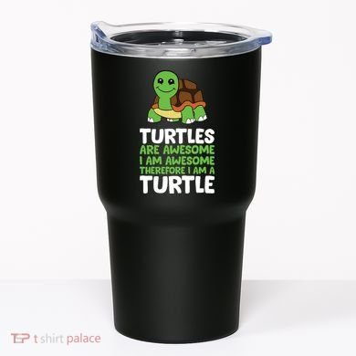 Turtles Are Awesome. I Am Awesome Therefore I Am A Turtle Tumbler