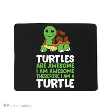 Turtles Are Awesome. I Am Awesome Therefore I Am A Turtle Mousepad