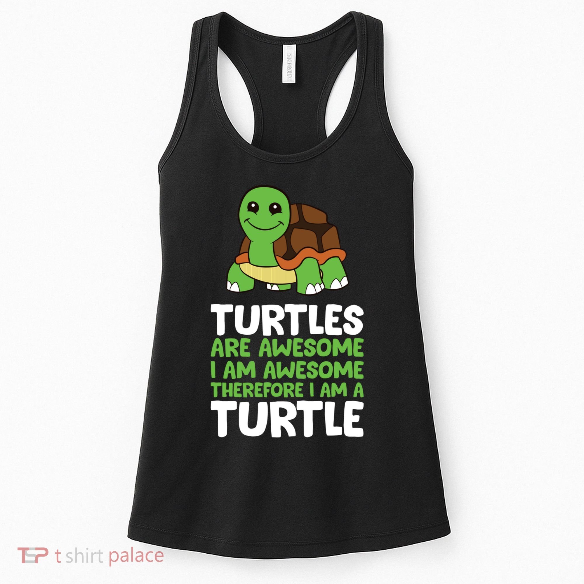 Turtles Are Awesome. I Am Awesome Therefore I Am A Turtle Women's Tank Top