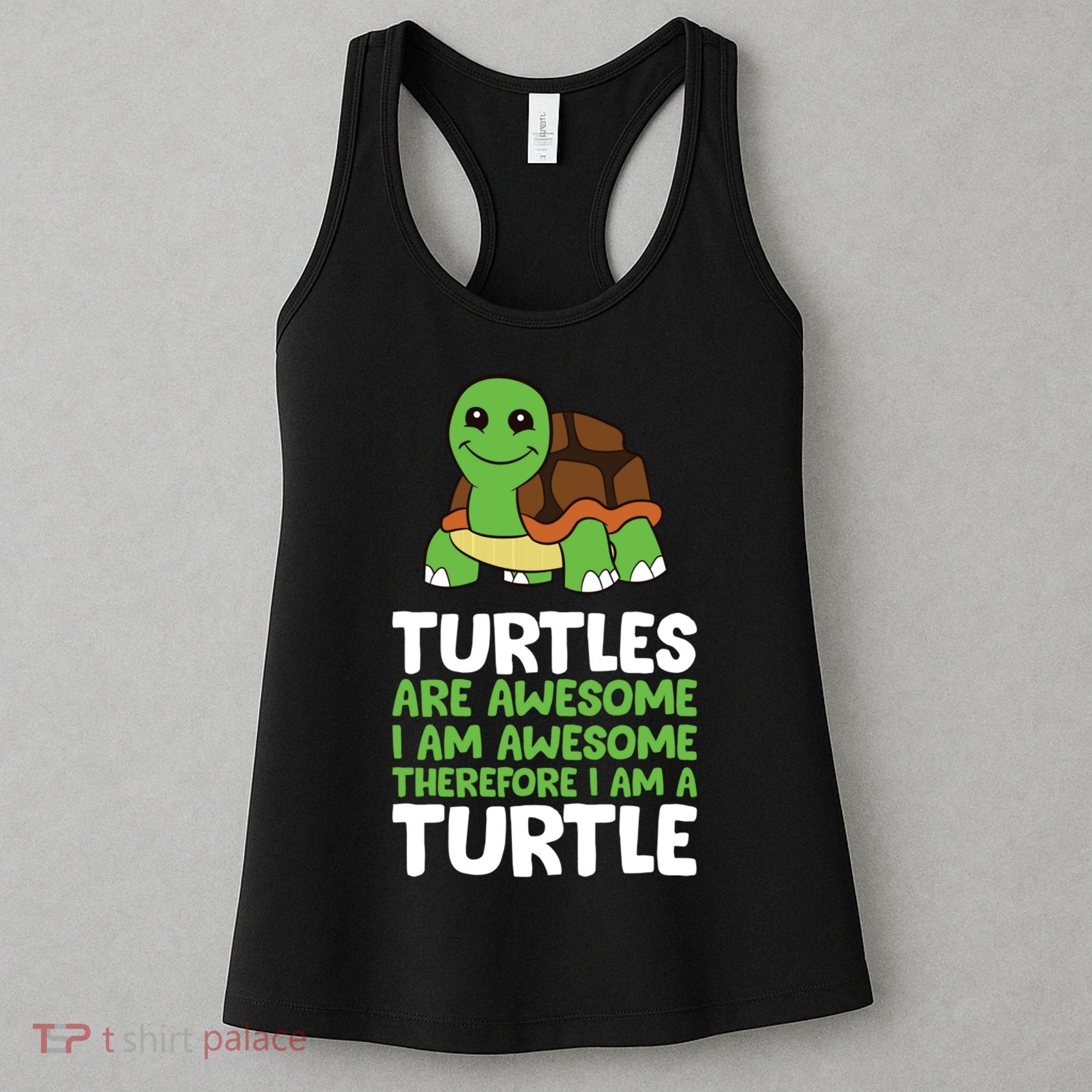 Turtles Are Awesome. I Am Awesome Therefore I Am A Turtle Women's Tank Top
