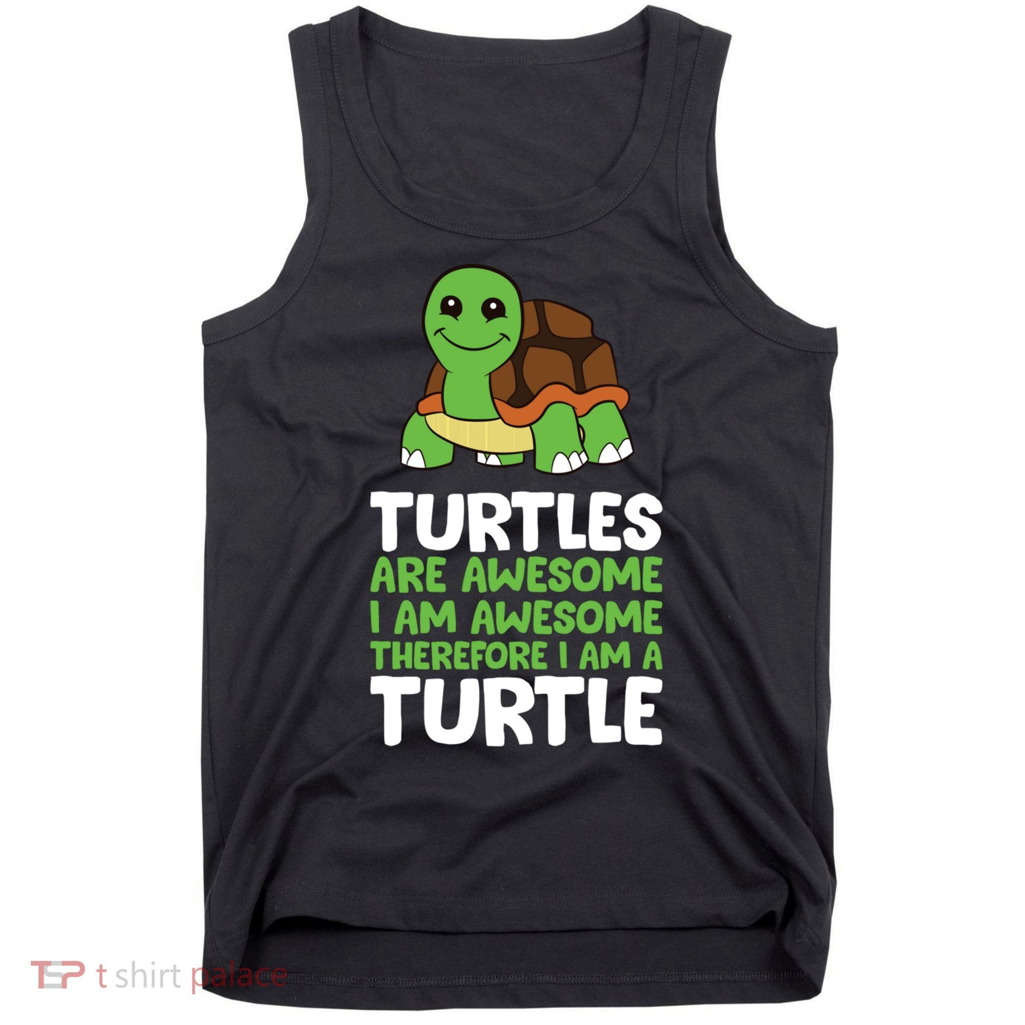 Turtles Are Awesome. I Am Awesome Therefore I Am A Turtle Tank Top