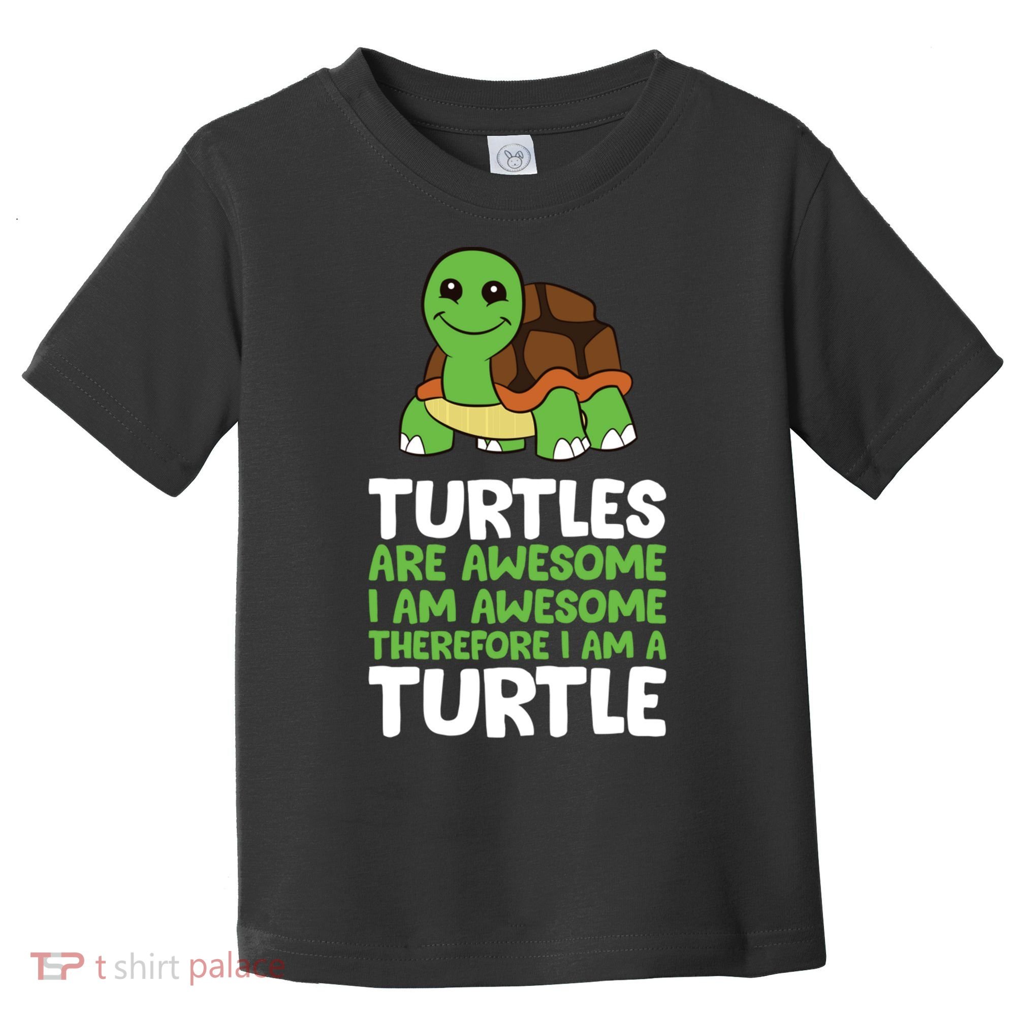 Turtles Are Awesome. I Am Awesome Therefore I Am A Turtle Toddler T-Shirt