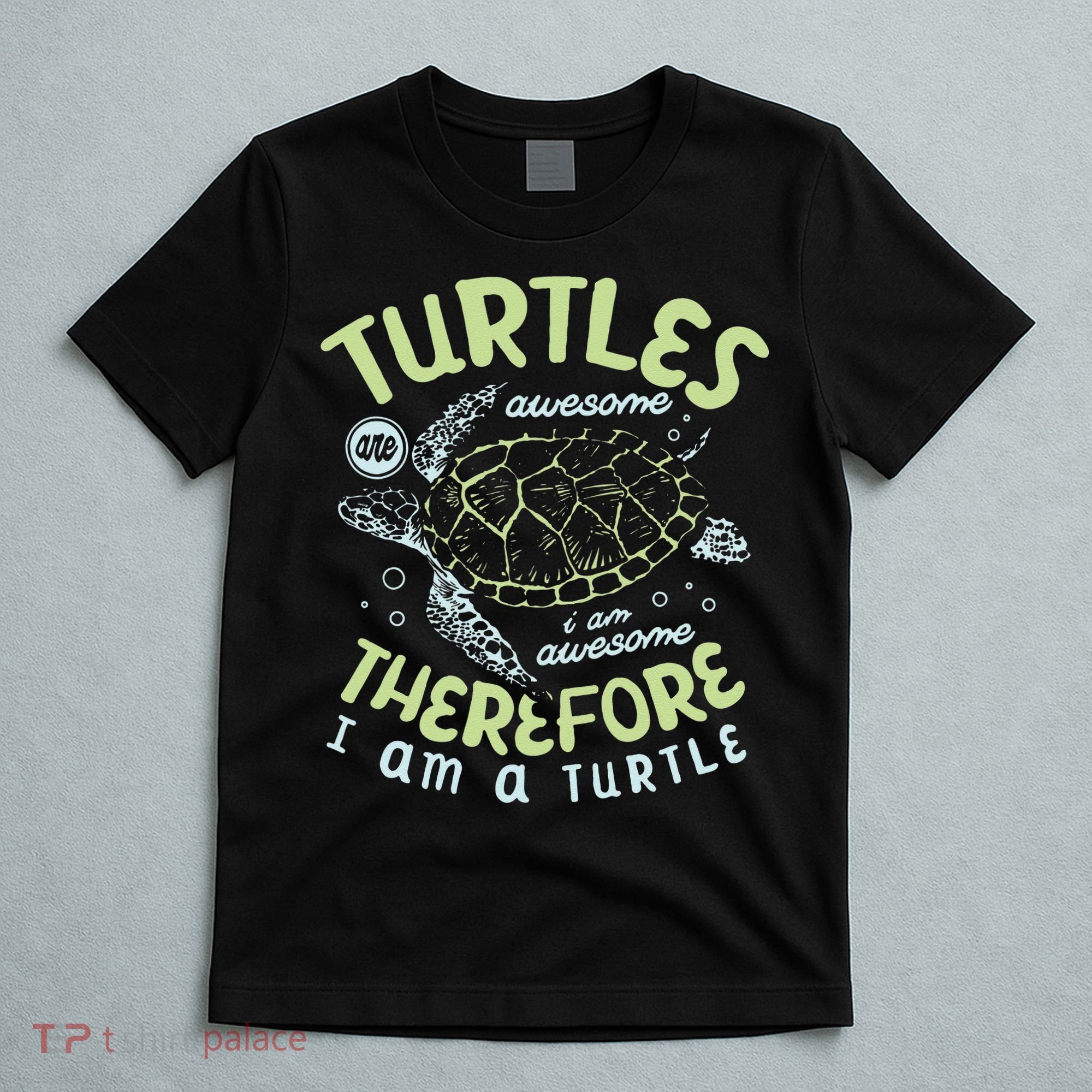 Turtles Are Awesome I Am Awesome Therefore I Am A Turtle T-Shirt