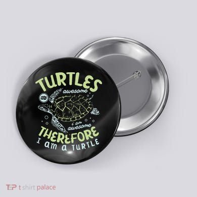 Turtles Are Awesome I Am Awesome Therefore I Am A Turtle Button