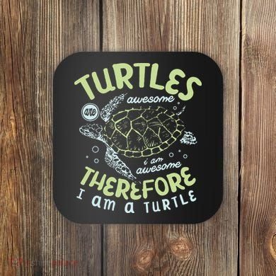 Turtles Are Awesome I Am Awesome Therefore I Am A Turtle Coaster