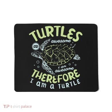 Turtles Are Awesome I Am Awesome Therefore I Am A Turtle Mousepad