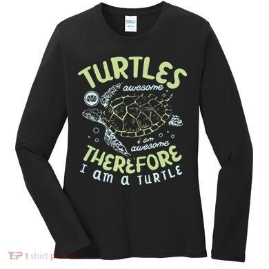 Turtles Are Awesome I Am Awesome Therefore I Am A Turtle Women's Long Sleeve Shirt