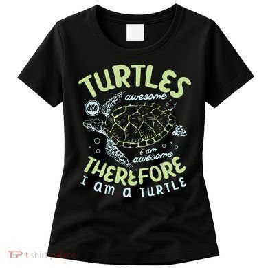 Turtles Are Awesome I Am Awesome Therefore I Am A Turtle Women's T-Shirt