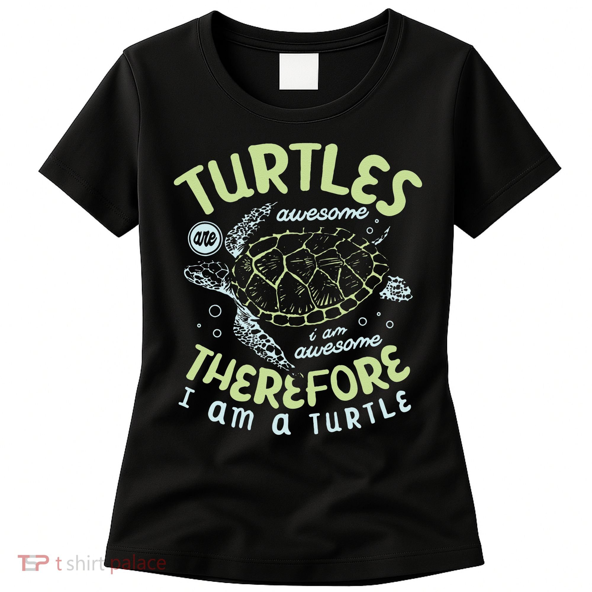 Turtles Are Awesome I Am Awesome Therefore I Am A Turtle Women's T-Shirt